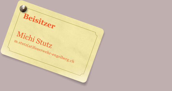 Beisitzer  Michi Stutz                                                                                   m.stutz(at)feuerwehr-engelberg.ch